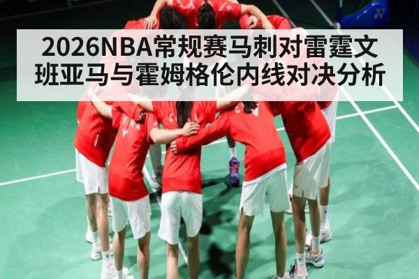 2026NBA常规赛马刺对雷霆文班亚马与霍姆格伦内线对决分析
